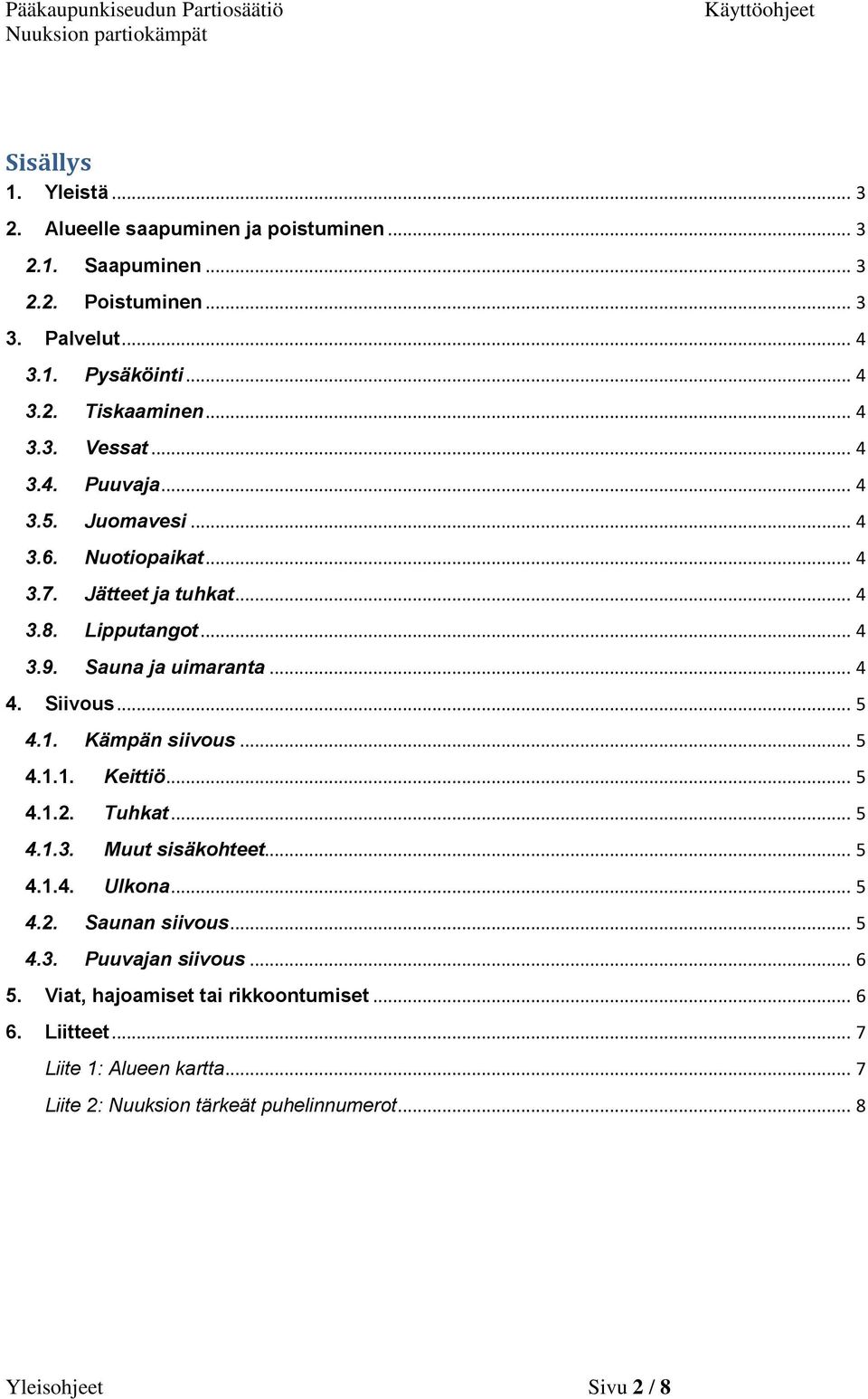 Siivous... 5 4.1. Kämpän siivous... 5 4.1.1. Keittiö... 5 4.1.2. Tuhkat... 5 4.1.3. Muut sisäkohteet... 5 4.1.4. Ulkona... 5 4.2. Saunan siivous... 5 4.3. Puuvajan siivous.