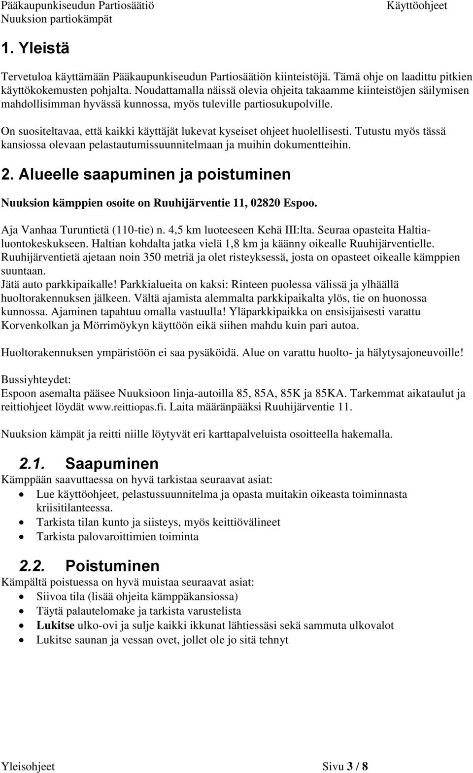 On suositeltavaa, että kaikki käyttäjät lukevat kyseiset ohjeet huolellisesti. Tutustu myös tässä kansiossa olevaan pelastautumissuunnitelmaan ja muihin dokumentteihin. 2.