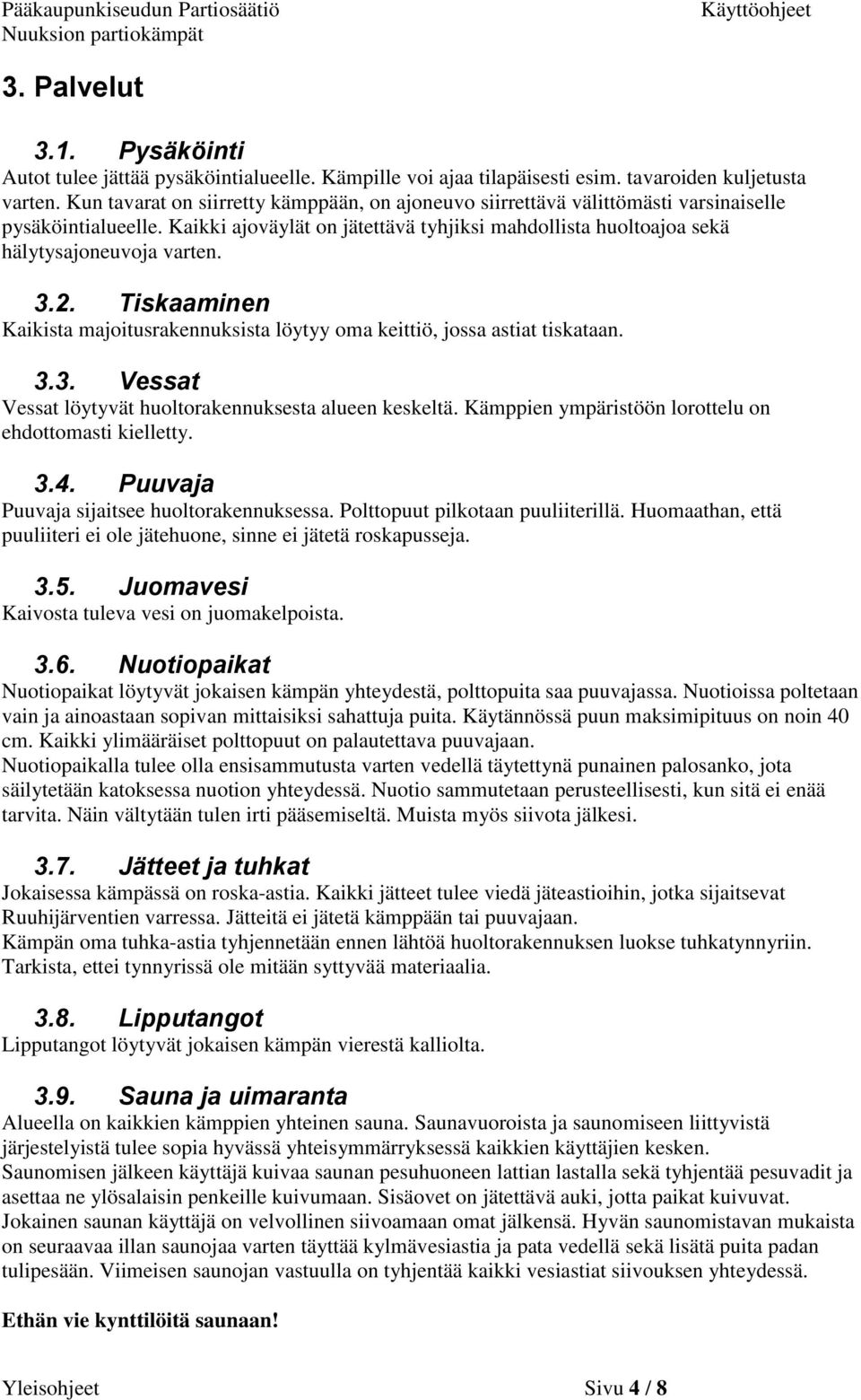 3.2. Tiskaaminen Kaikista majoitusrakennuksista löytyy oma keittiö, jossa astiat tiskataan. 3.3. Vessat Vessat löytyvät huoltorakennuksesta alueen keskeltä.