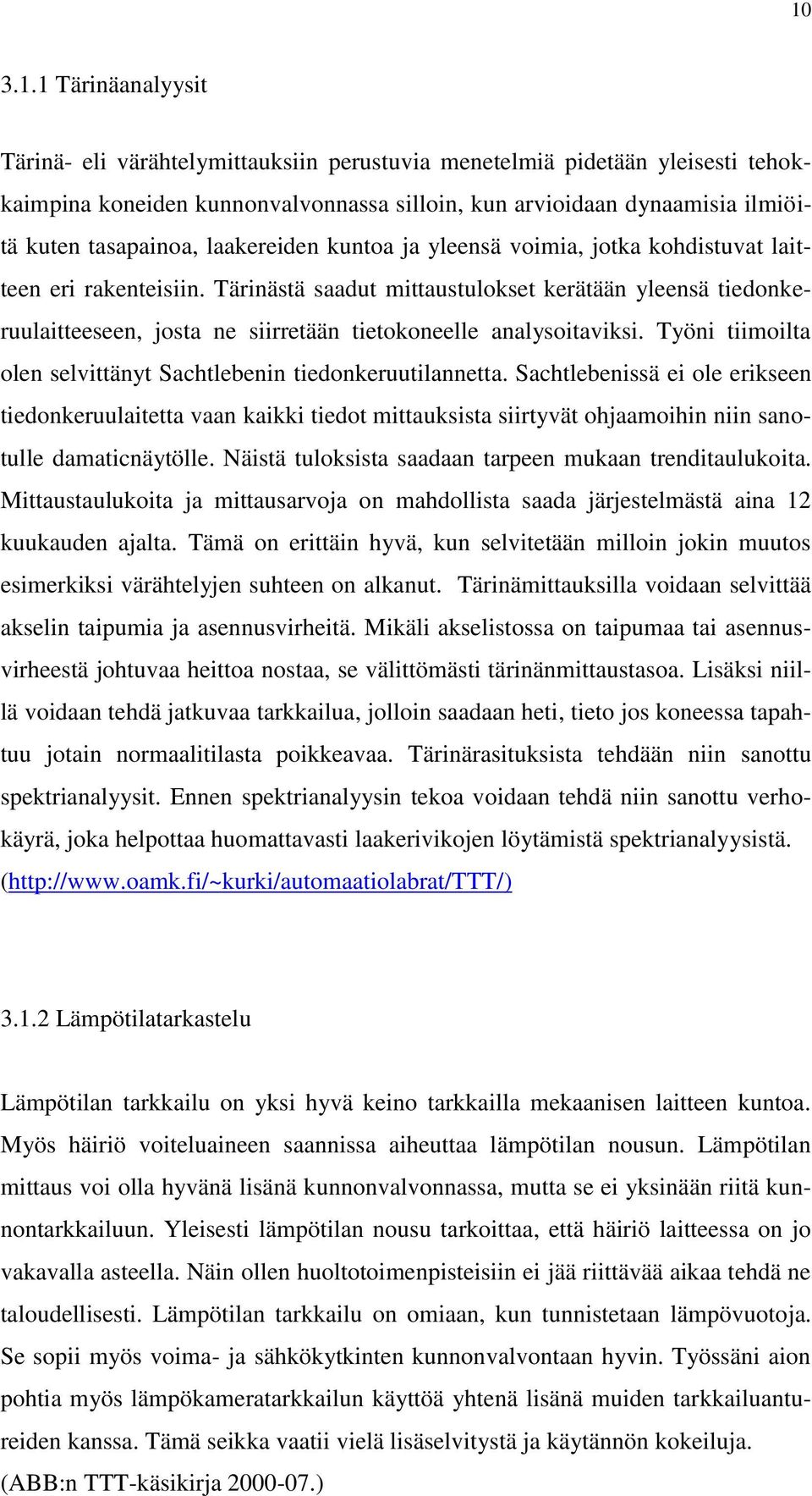 Tärinästä saadut mittaustulokset kerätään yleensä tiedonkeruulaitteeseen, josta ne siirretään tietokoneelle analysoitaviksi. Työni tiimoilta olen selvittänyt Sachtlebenin tiedonkeruutilannetta.