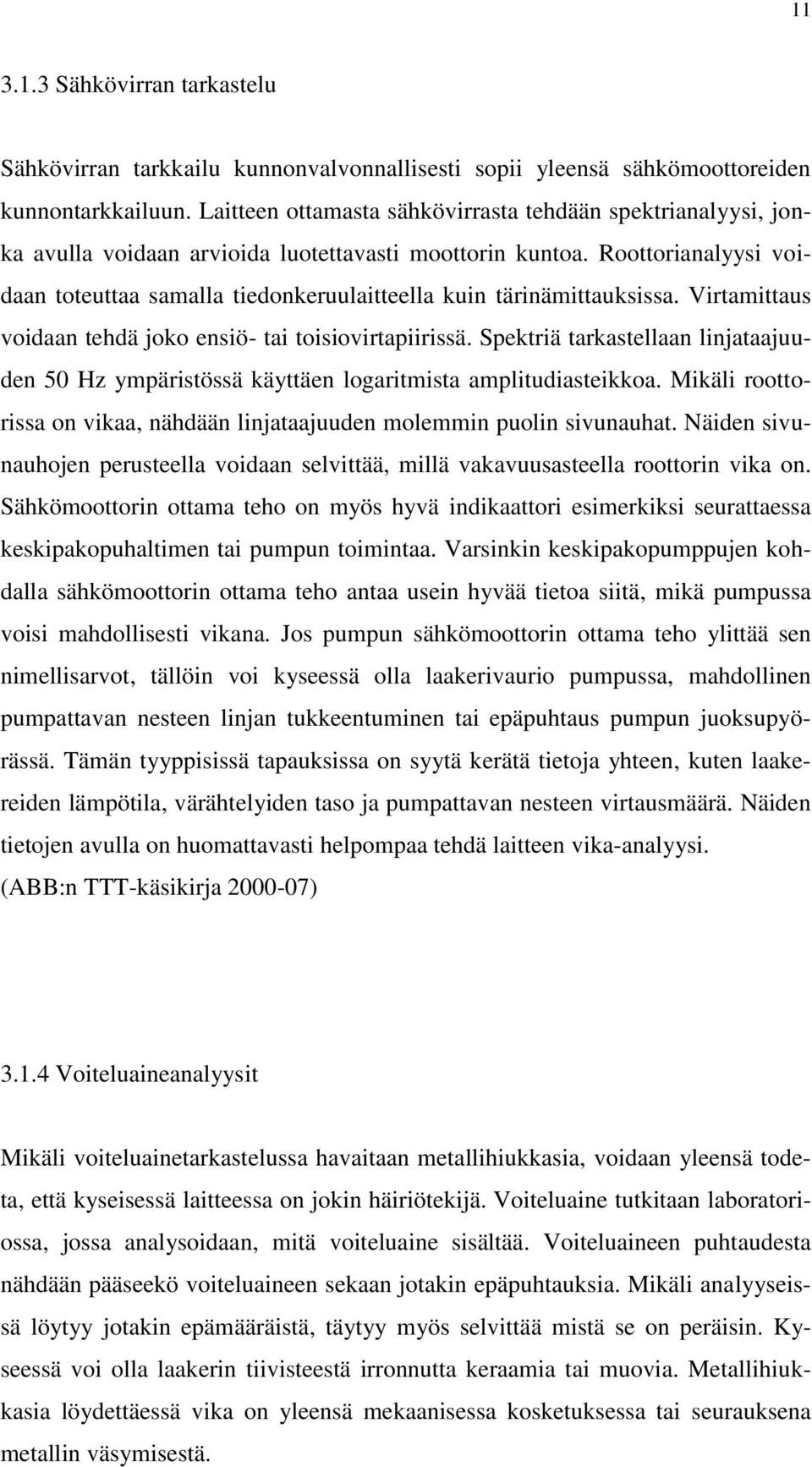 Roottorianalyysi voidaan toteuttaa samalla tiedonkeruulaitteella kuin tärinämittauksissa. Virtamittaus voidaan tehdä joko ensiö- tai toisiovirtapiirissä.
