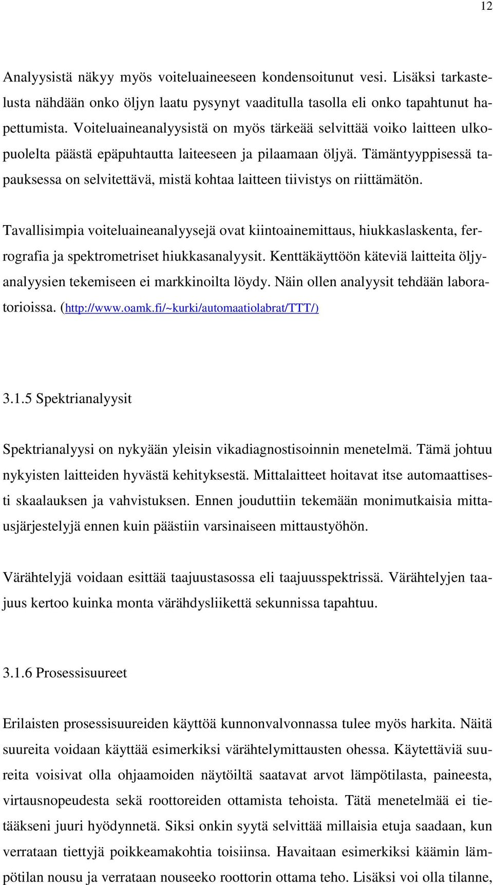 Tämäntyyppisessä tapauksessa on selvitettävä, mistä kohtaa laitteen tiivistys on riittämätön.