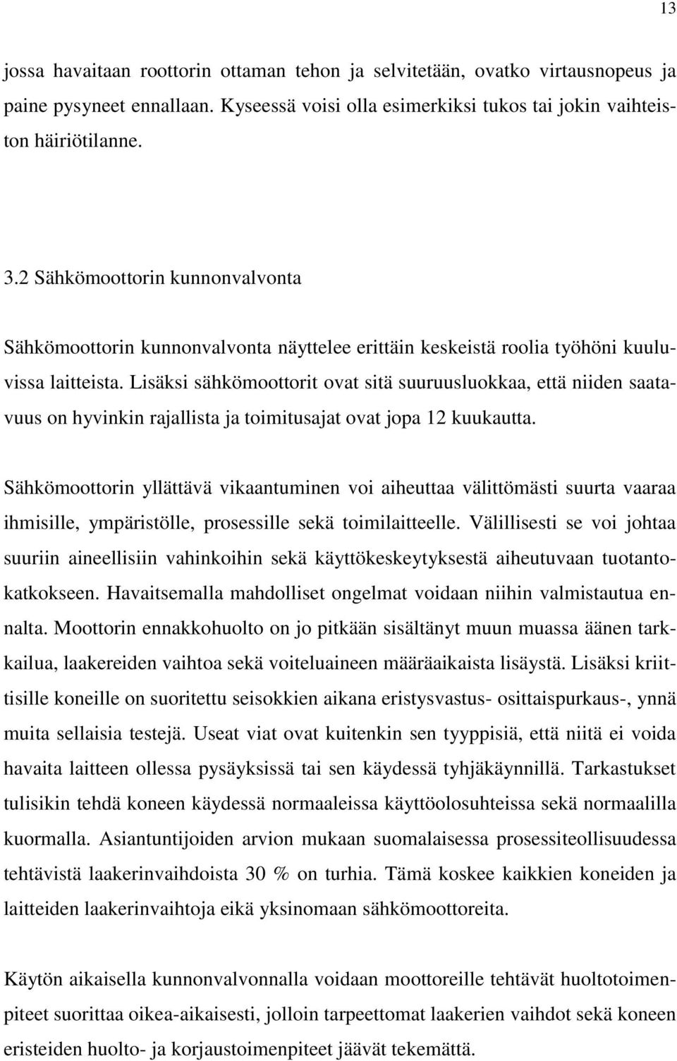 Lisäksi sähkömoottorit ovat sitä suuruusluokkaa, että niiden saatavuus on hyvinkin rajallista ja toimitusajat ovat jopa 12 kuukautta.