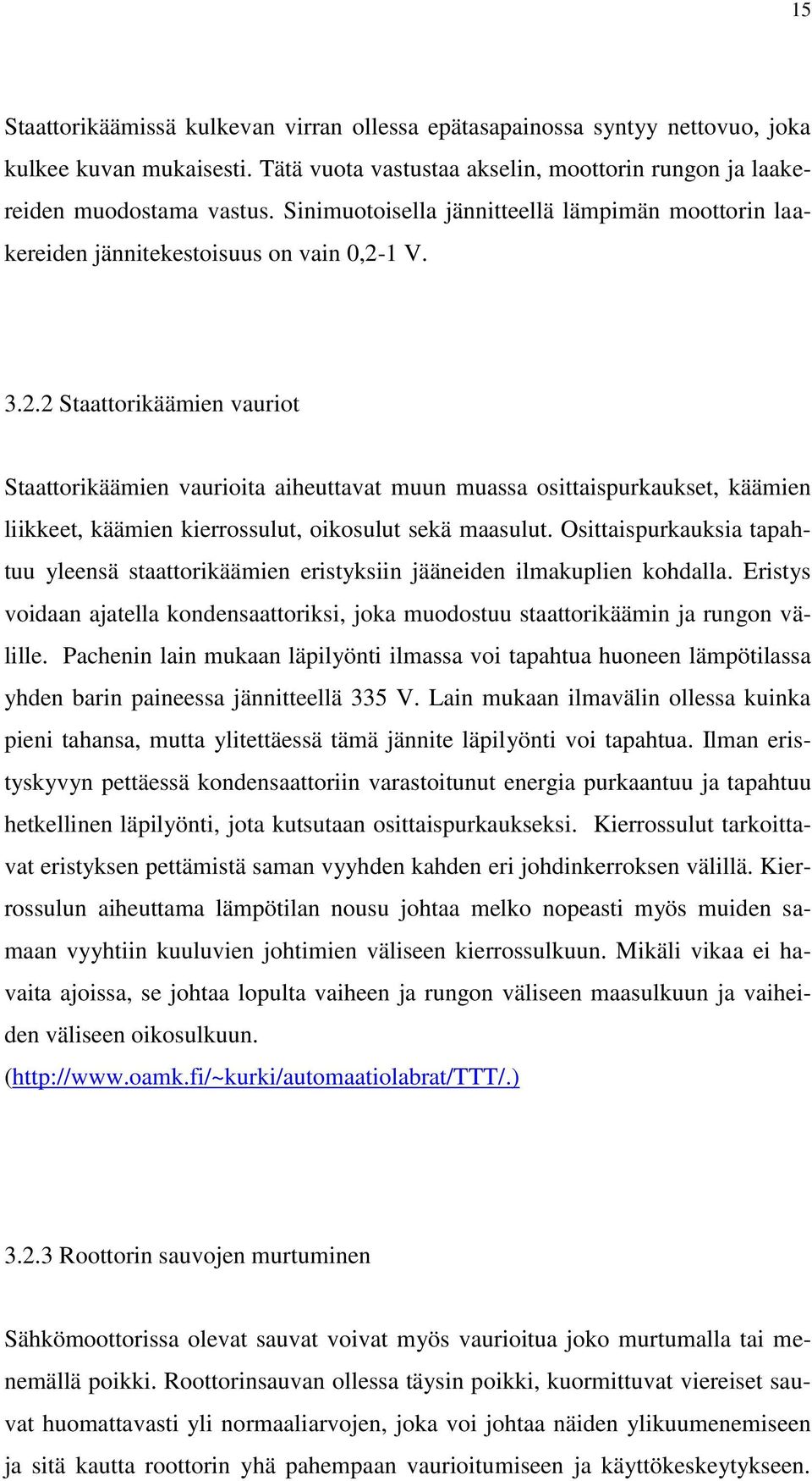 1 V. 3.2.2 Staattorikäämien vauriot Staattorikäämien vaurioita aiheuttavat muun muassa osittaispurkaukset, käämien liikkeet, käämien kierrossulut, oikosulut sekä maasulut.