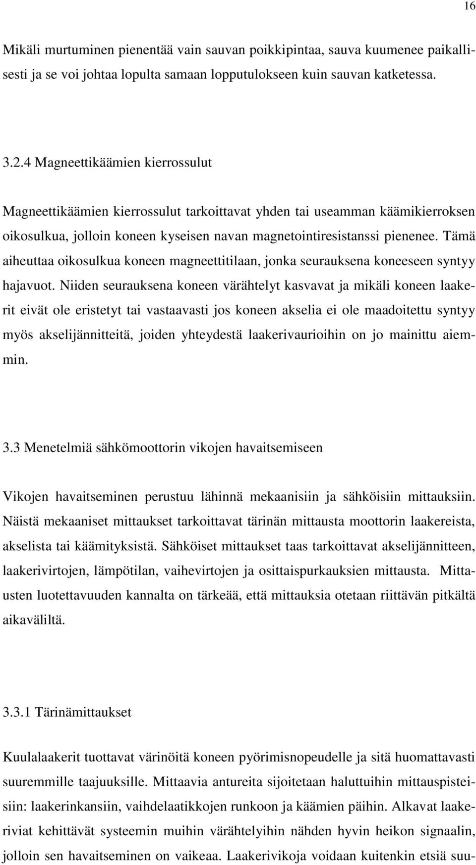 Tämä aiheuttaa oikosulkua koneen magneettitilaan, jonka seurauksena koneeseen syntyy hajavuot.