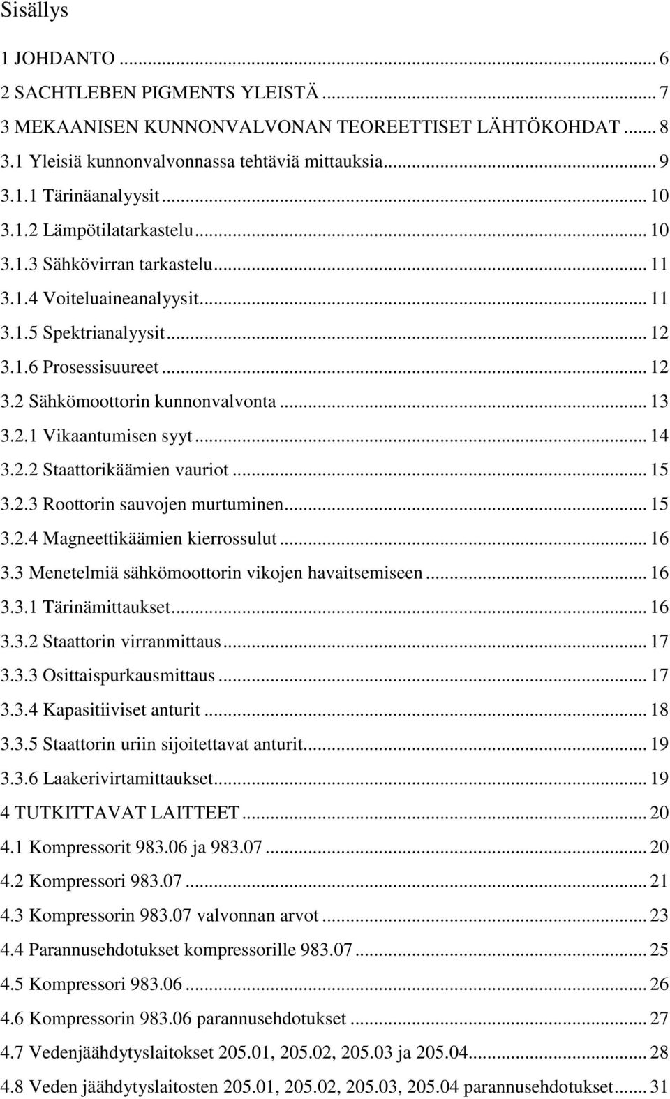 .. 13 3.2.1 Vikaantumisen syyt... 14 3.2.2 Staattorikäämien vauriot... 15 3.2.3 Roottorin sauvojen murtuminen... 15 3.2.4 Magneettikäämien kierrossulut... 16 3.