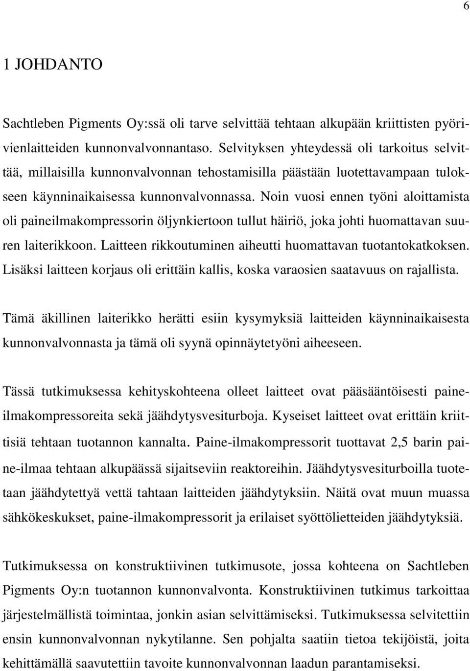 Noin vuosi ennen työni aloittamista oli paineilmakompressorin öljynkiertoon tullut häiriö, joka johti huomattavan suuren laiterikkoon. Laitteen rikkoutuminen aiheutti huomattavan tuotantokatkoksen.