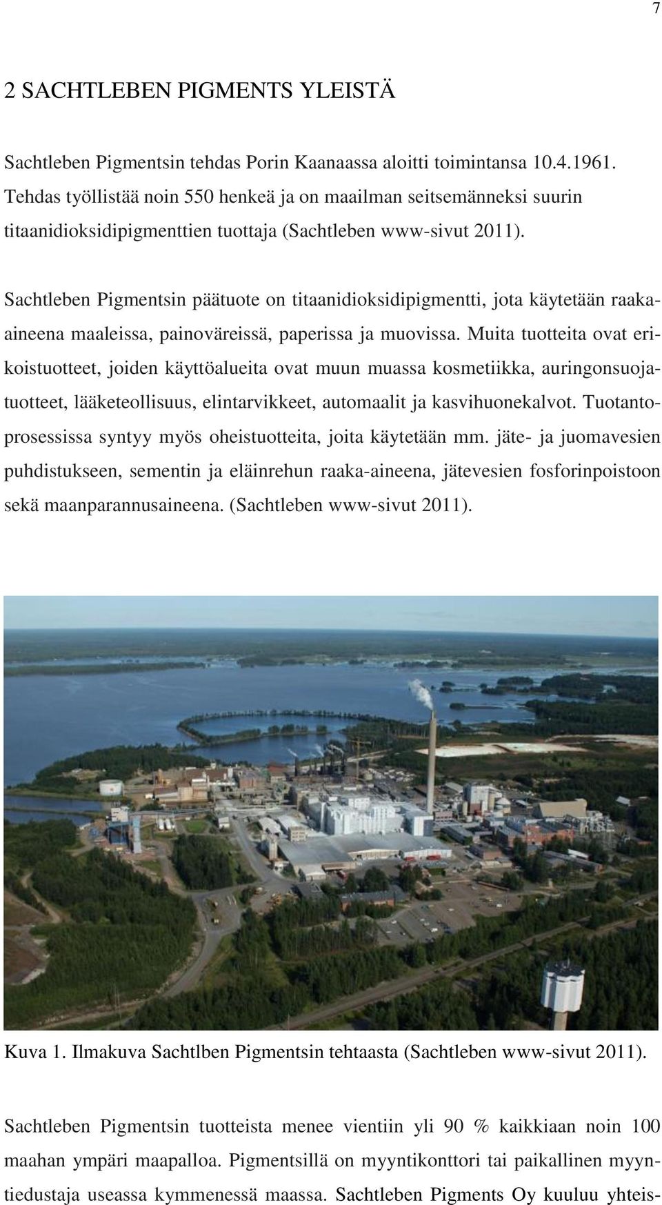 Sachtleben Pigmentsin päätuote on titaanidioksidipigmentti, jota käytetään raakaaineena maaleissa, painoväreissä, paperissa ja muovissa.