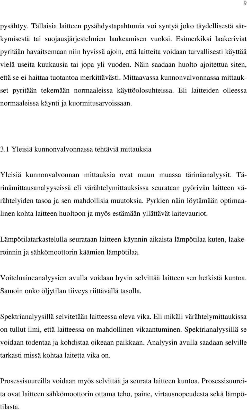 Näin saadaan huolto ajoitettua siten, että se ei haittaa tuotantoa merkittävästi. Mittaavassa kunnonvalvonnassa mittaukset pyritään tekemään normaaleissa käyttöolosuhteissa.