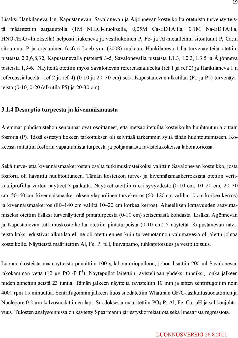 Hankilaneva 1:llä turvenäytteitä otettiin pisteistä 2,3,6,8,32, Kapustanevalla pisteistä 3-5, Savalonevalla pisteistä L1.3, L2.3, L3.5 ja Äijönneva pisteistä 1,3-6.