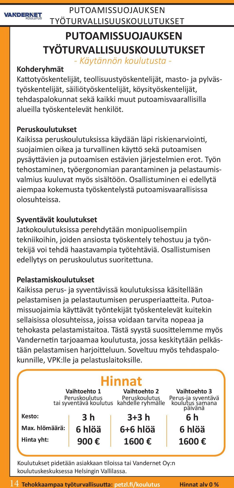 Peruskoulutukset Kaikissa peruskoulutuksissa käydään läpi riskienarviointi, suojaimien oikea ja turvallinen käyttö sekä putoamisen pysäyttävien ja putoamisen estävien järjestelmien erot.