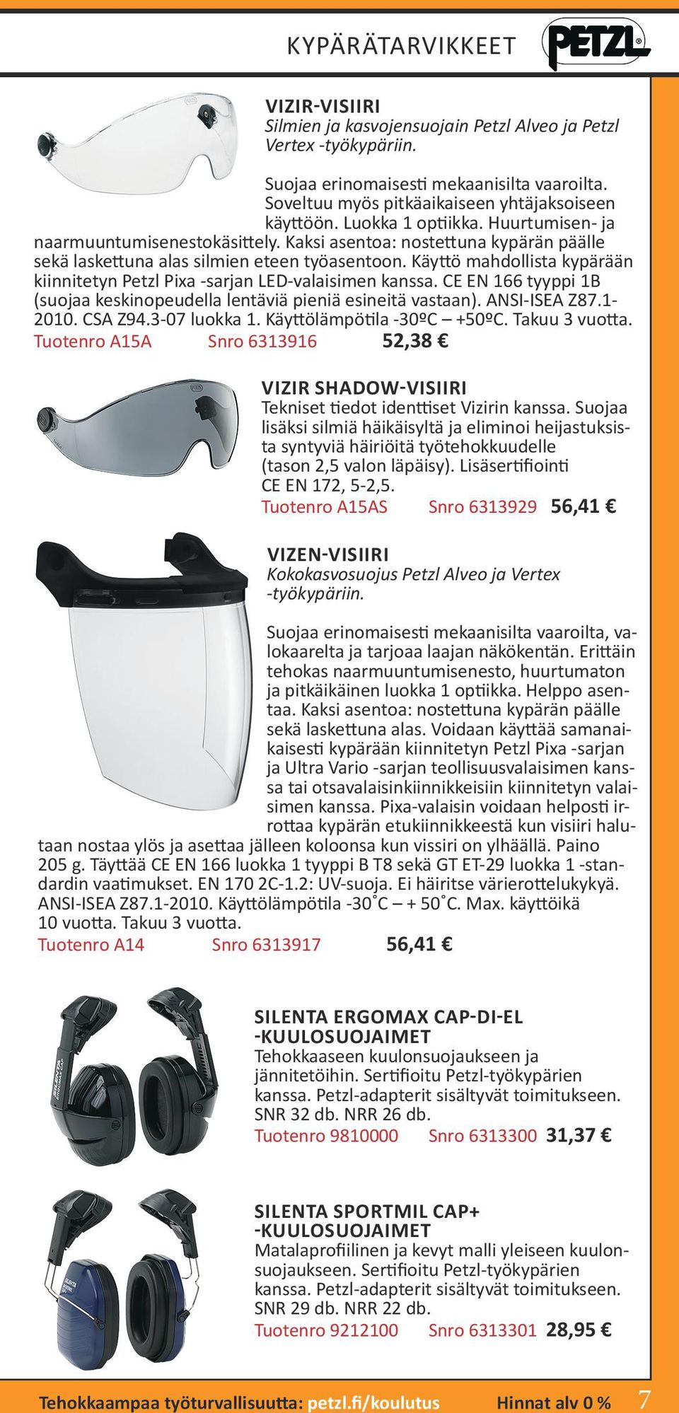 Käyttö mahdollista kypärään kiinnitetyn Petzl Pixa -sarjan LED-valaisimen kanssa. CE EN 166 tyyppi 1B (suojaa keskinopeudella lentäviä pieniä esineitä vastaan). ANSI-ISEA Z87.1-2010. CSA Z94.