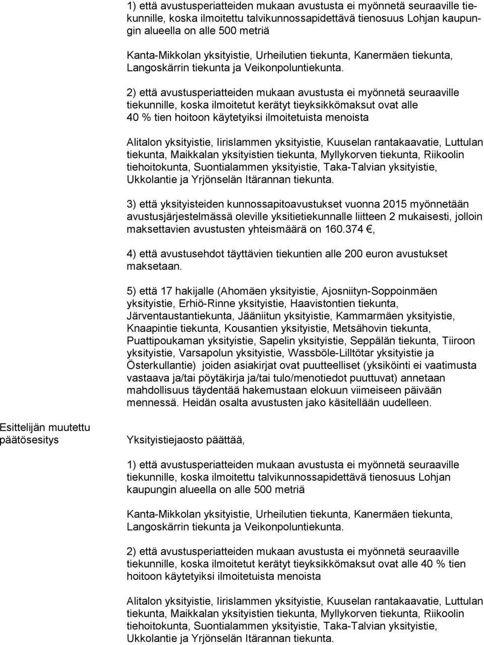 2) että avustusperiatteiden mukaan avustusta ei myönnetä seu raa vil le tiekunnille, koska ilmoitetut kerätyt tieyksikkömaksut ovat alle 40 % tien hoitoon käytetyiksi ilmoitetuista menoista Alitalon