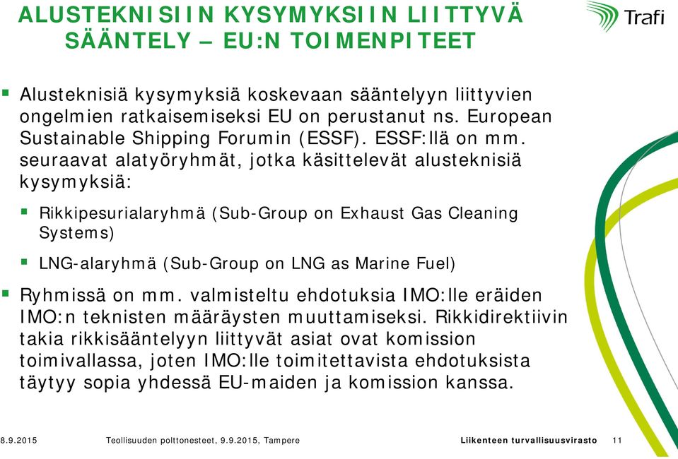 seuraavat alatyöryhmät, jotka käsittelevät alusteknisiä kysymyksiä: Rikkipesurialaryhmä (Sub-Group on Exhaust Gas Cleaning Systems) LNG-alaryhmä (Sub-Group on LNG as Marine Fuel) Ryhmissä on