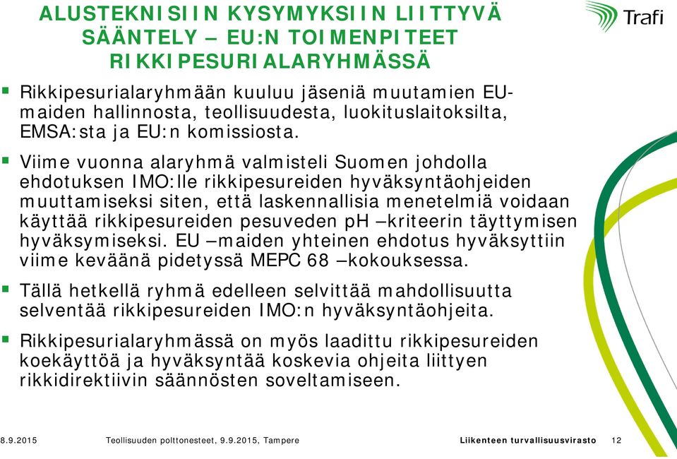 Viime vuonna alaryhmä valmisteli Suomen johdolla ehdotuksen IMO:lle rikkipesureiden hyväksyntäohjeiden muuttamiseksi siten, että laskennallisia menetelmiä voidaan käyttää rikkipesureiden pesuveden ph