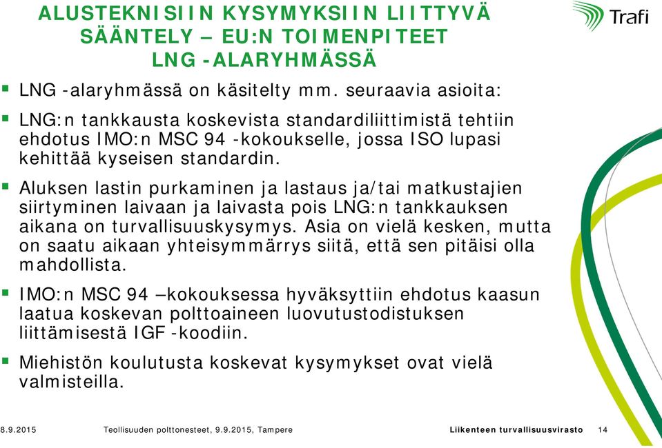 Aluksen lastin purkaminen ja lastaus ja/tai matkustajien siirtyminen laivaan ja laivasta pois LNG:n tankkauksen aikana on turvallisuuskysymys.