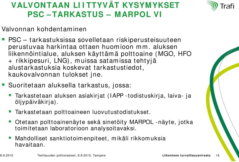 Suoritetaan aluksella tarkastus, jossa: Tarkastetaan aluksen asiakirjat (IAPP -todistuskirja, laiva- ja öljypäiväkirja). Tarkastetaan polttoaineen luovutustodistukset.