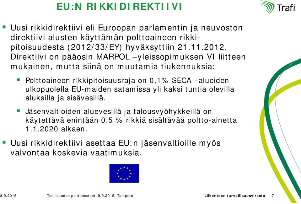 Direktiivi on pääosin MARPOL yleissopimuksen VI liitteen mukainen, mutta siinä on muutamia tiukennuksia: Polttoaineen rikkipitoisuusraja on 0,1% SECA alueiden ulkopuolella EU-maiden