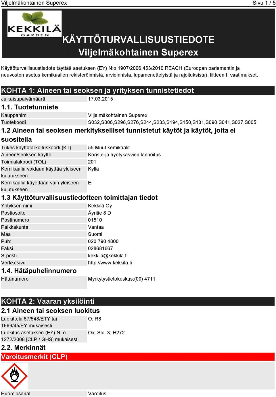 KOHTA 1: Aineen tai seoksen ja yrityksen tunnistetiedot Julkaisupäivämäärä 17.03.2015 1.1. Tuotetunniste Kauppanimi Tuotekoodi Viljelmäkohtainen Superex S032,S006,S298,S276,S244,S233,S194,S150,S131,S090,S041,S027,S005 1.