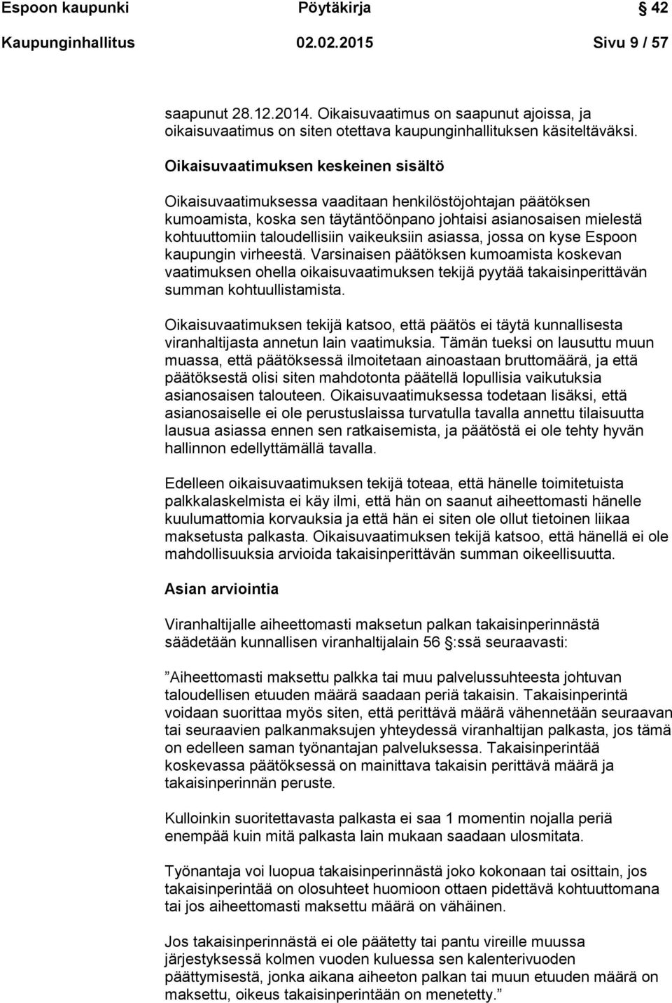 Oikaisuvaatimuksen keskeinen sisältö Oikaisuvaatimuksessa vaaditaan henkilöstöjohtajan päätöksen kumoamista, koska sen täytäntöönpano johtaisi asianosaisen mielestä kohtuuttomiin taloudellisiin