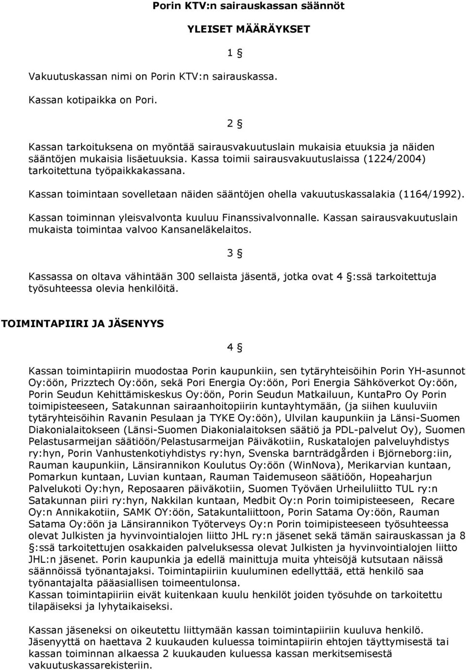 Kassan toimintaan sovelletaan näiden sääntöjen ohella vakuutuskassalakia (1164/1992). Kassan toiminnan yleisvalvonta kuuluu Finanssivalvonnalle.