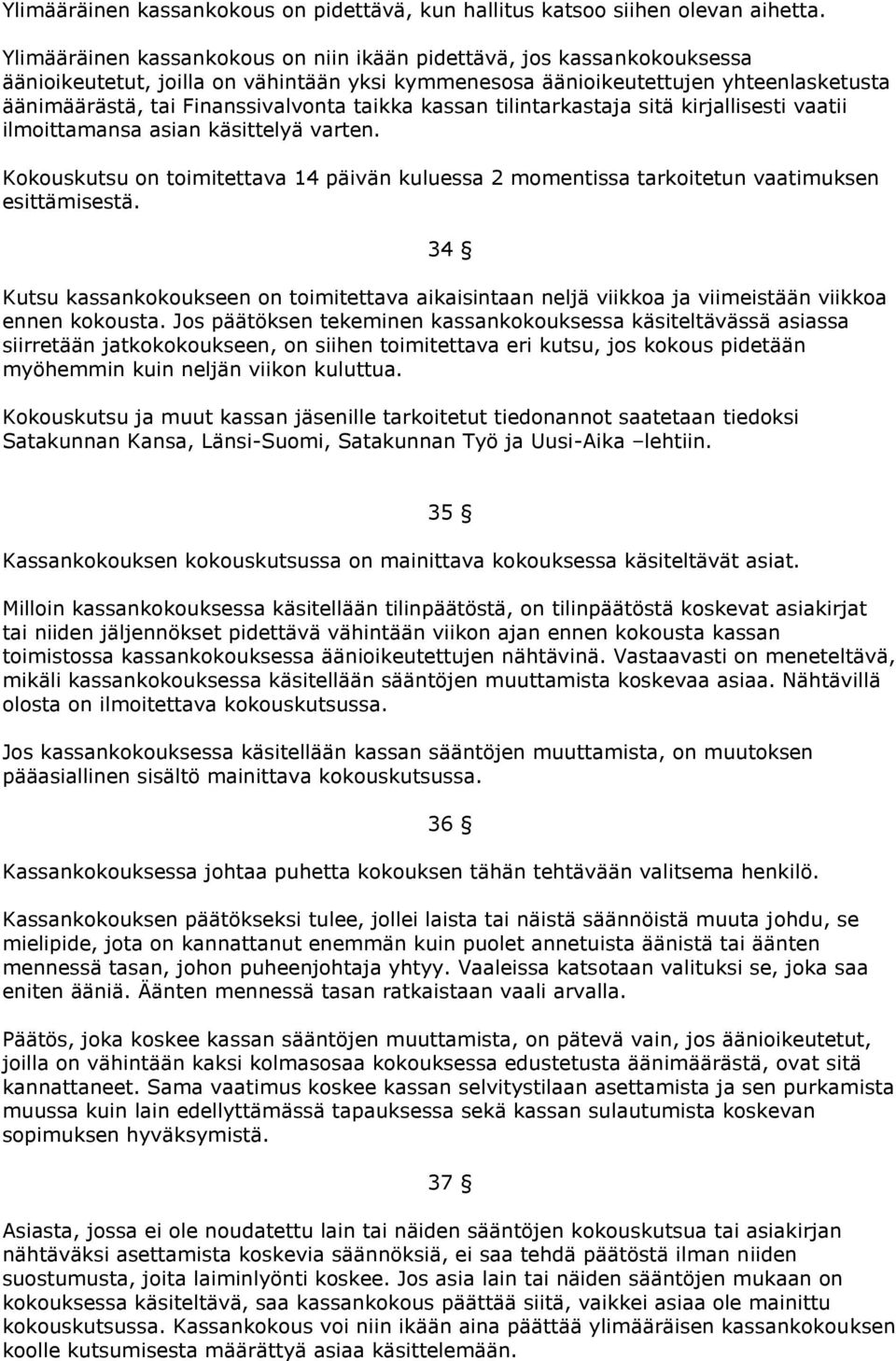 taikka kassan tilintarkastaja sitä kirjallisesti vaatii ilmoittamansa asian käsittelyä varten. Kokouskutsu on toimitettava 14 päivän kuluessa 2 momentissa tarkoitetun vaatimuksen esittämisestä.