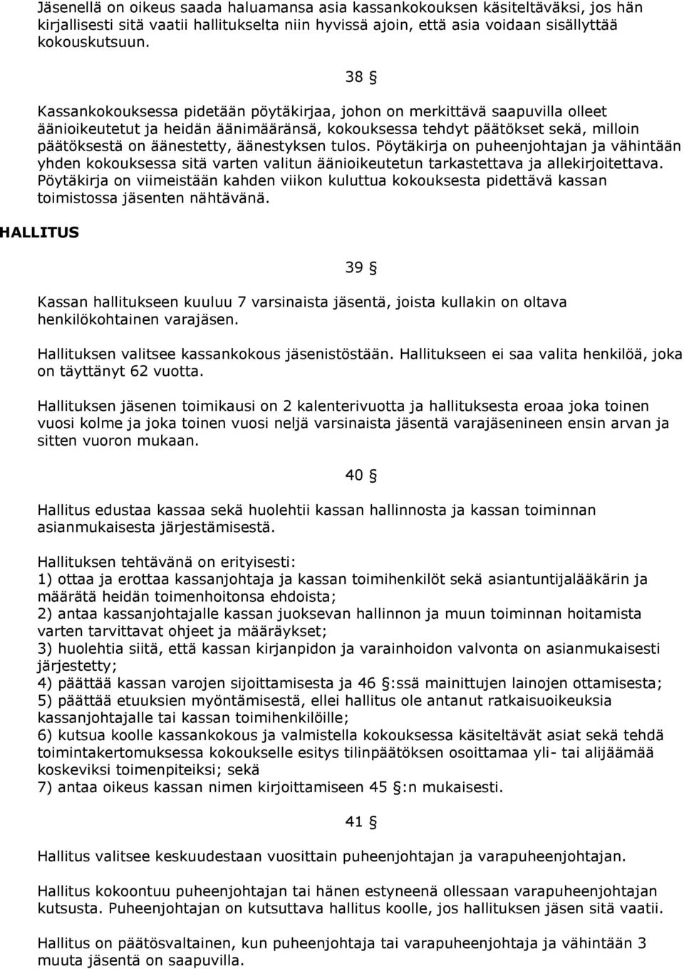 äänestyksen tulos. Pöytäkirja on puheenjohtajan ja vähintään yhden kokouksessa sitä varten valitun äänioikeutetun tarkastettava ja allekirjoitettava.