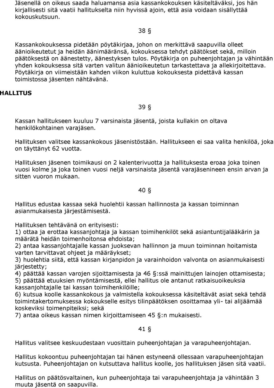 äänestyksen tulos. Pöytäkirja on puheenjohtajan ja vähintään yhden kokouksessa sitä varten valitun äänioikeutetun tarkastettava ja allekirjoitettava.