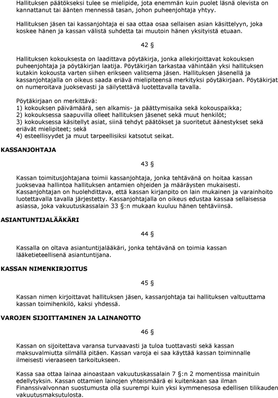 42 Hallituksen kokouksesta on laadittava pöytäkirja, jonka allekirjoittavat kokouksen puheenjohtaja ja pöytäkirjan laatija.