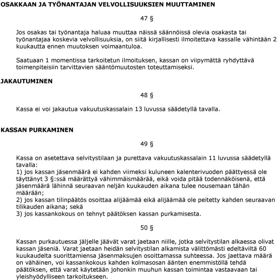 Saatuaan 1 momentissa tarkoitetun ilmoituksen, kassan on viipymättä ryhdyttävä toimenpiteisiin tarvittavien sääntömuutosten toteuttamiseksi.