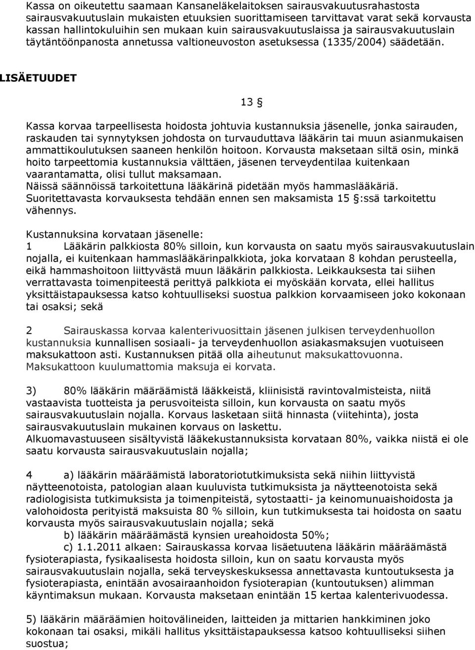 LISÄETUUDET 13 Kassa korvaa tarpeellisesta hoidosta johtuvia kustannuksia jäsenelle, jonka sairauden, raskauden tai synnytyksen johdosta on turvauduttava lääkärin tai muun asianmukaisen