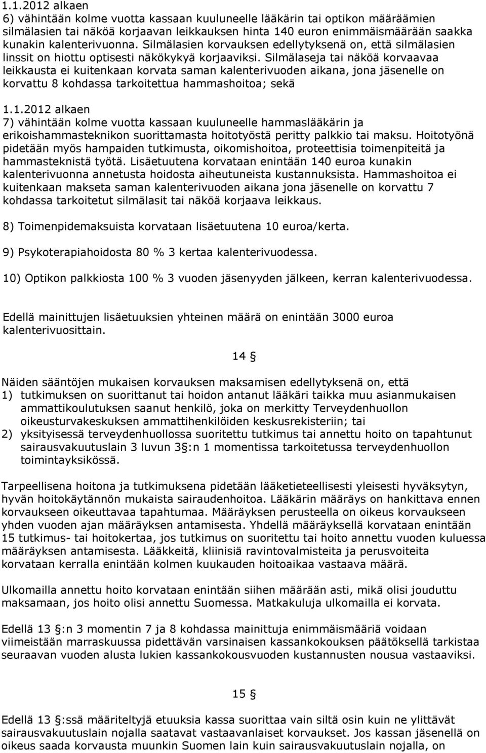 Silmälaseja tai näköä korvaavaa leikkausta ei kuitenkaan korvata saman kalenterivuoden aikana, jona jäsenelle on korvattu 8 kohdassa tarkoitettua hammashoitoa; sekä 1.