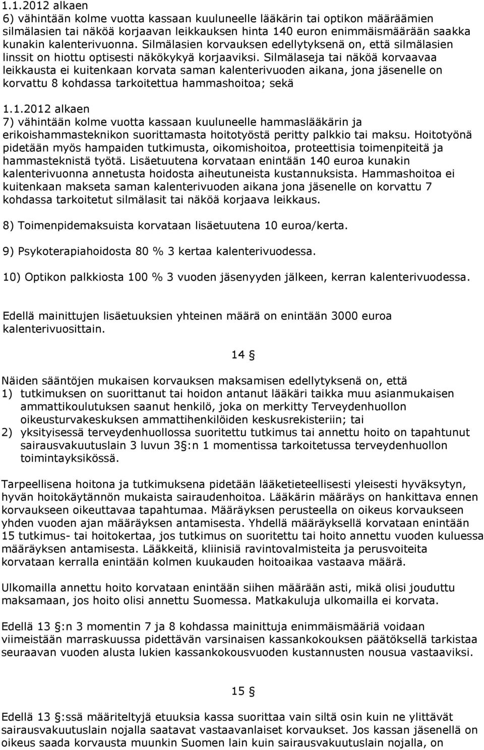 Silmälaseja tai näköä korvaavaa leikkausta ei kuitenkaan korvata saman kalenterivuoden aikana, jona jäsenelle on korvattu 8 kohdassa tarkoitettua hammashoitoa; sekä 1.