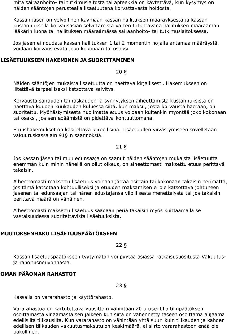 määräämässä sairaanhoito- tai tutkimuslaitoksessa. Jos jäsen ei noudata kassan hallituksen 1 tai 2 momentin nojalla antamaa määräystä, voidaan korvaus evätä joko kokonaan tai osaksi.