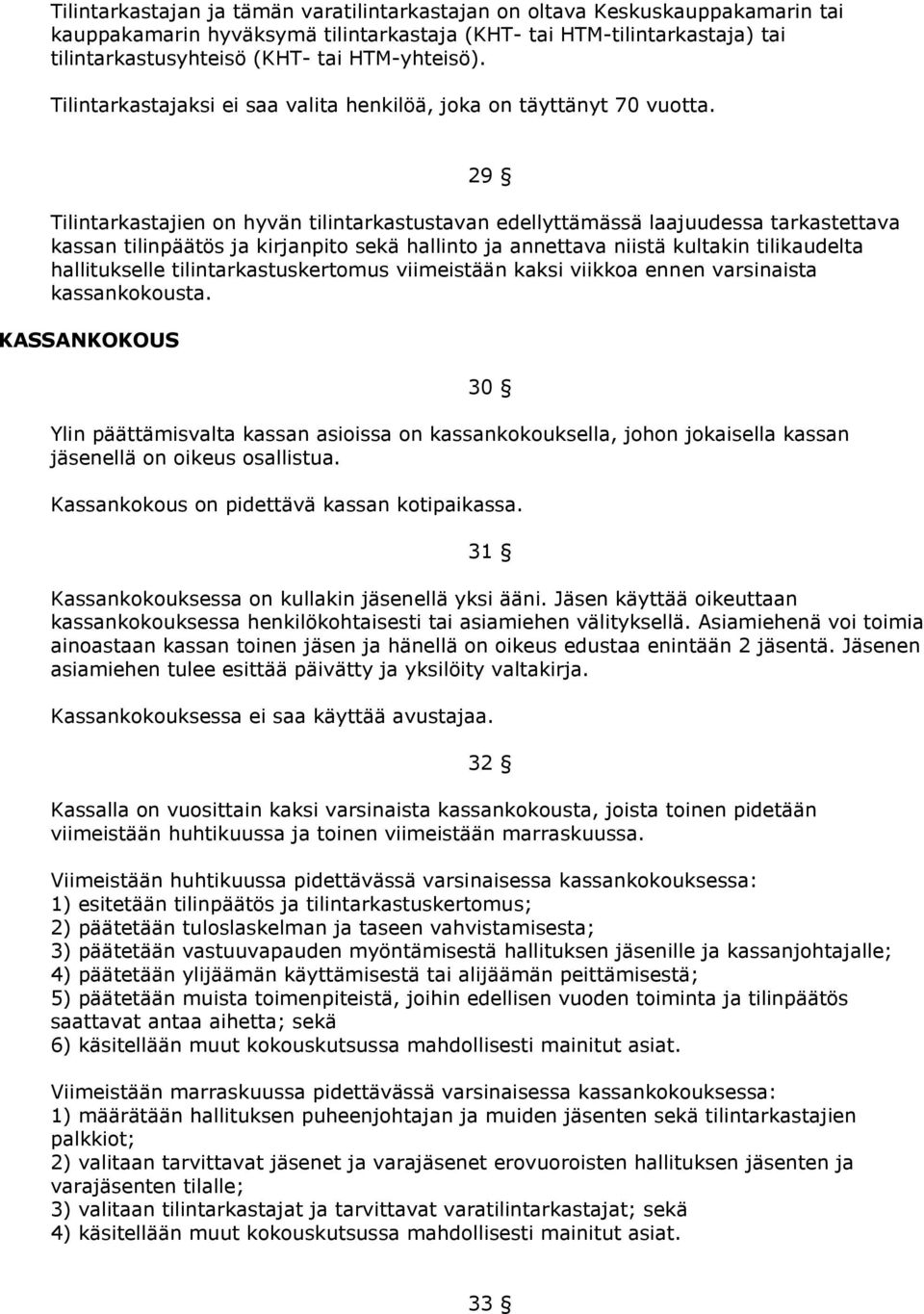 29 Tilintarkastajien on hyvän tilintarkastustavan edellyttämässä laajuudessa tarkastettava kassan tilinpäätös ja kirjanpito sekä hallinto ja annettava niistä kultakin tilikaudelta hallitukselle