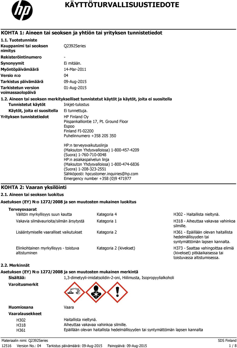 1. Tuotetunniste Kauppanimi tai seoksen nimitys Rekisteröintinumero Synonyymit Myöntöpäivämäärä Versio n:o 04 Tarkistus päivämäärä Tarkistetun version voimassaolopäivä Q2392Series Ei mitään.