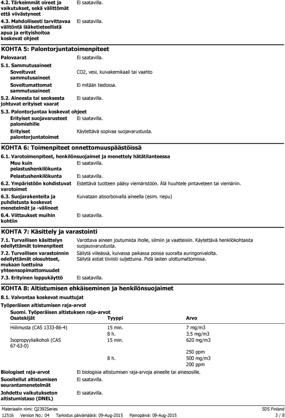 Sammutusaineet Soveltuvat sammutusaineet Soveltumattomat sammutusaineet 5.2. Aineesta tai seoksesta johtuvat erityiset vaarat CO2, vesi, kuivakemikaali tai vaahto Ei mitään tiedossa. 5.3.