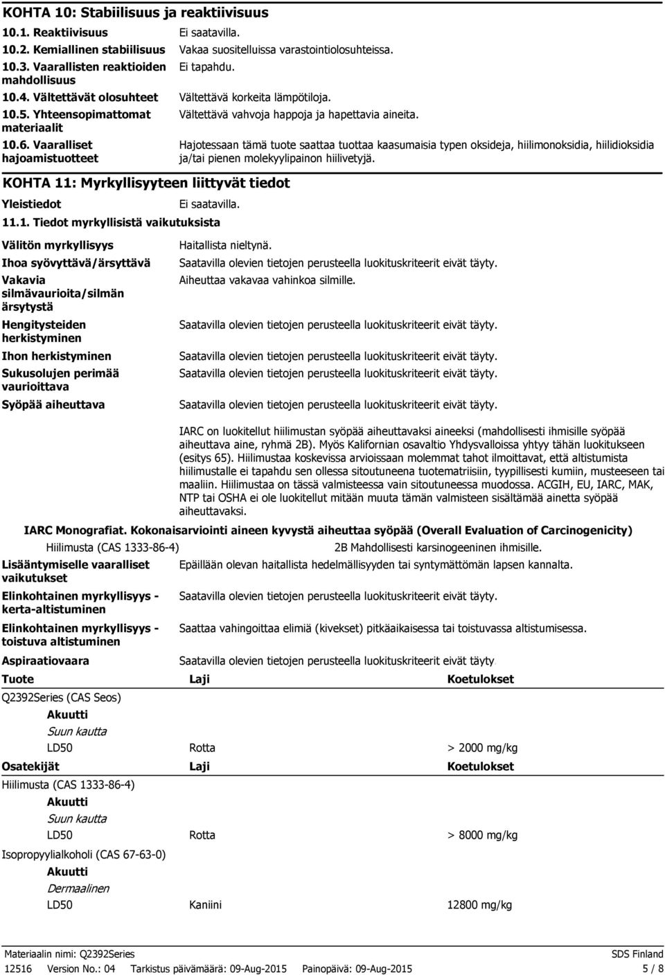 Vaaralliset hajoamistuotteet KOHTA 11: Myrkyllisyyteen liittyvät tiedot Yleistiedot Vältettävä vahvoja happoja ja hapettavia aineita.