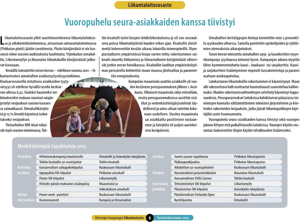 Olympiastadionin ympäristössä kisoja varten tehty rakentaminen vaikeutti alueella liikkumista ja Uimastadionin kävijämäärät vähenivät jonkin verran heinäkuussa.