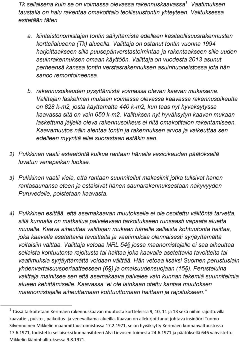 Valittaja on ostanut tontin vuonna 1994 harjoittaakseen sillä puusepänverstastoimintaa ja rakentaakseen sille uuden asuinrakennuksen omaan käyttöön.