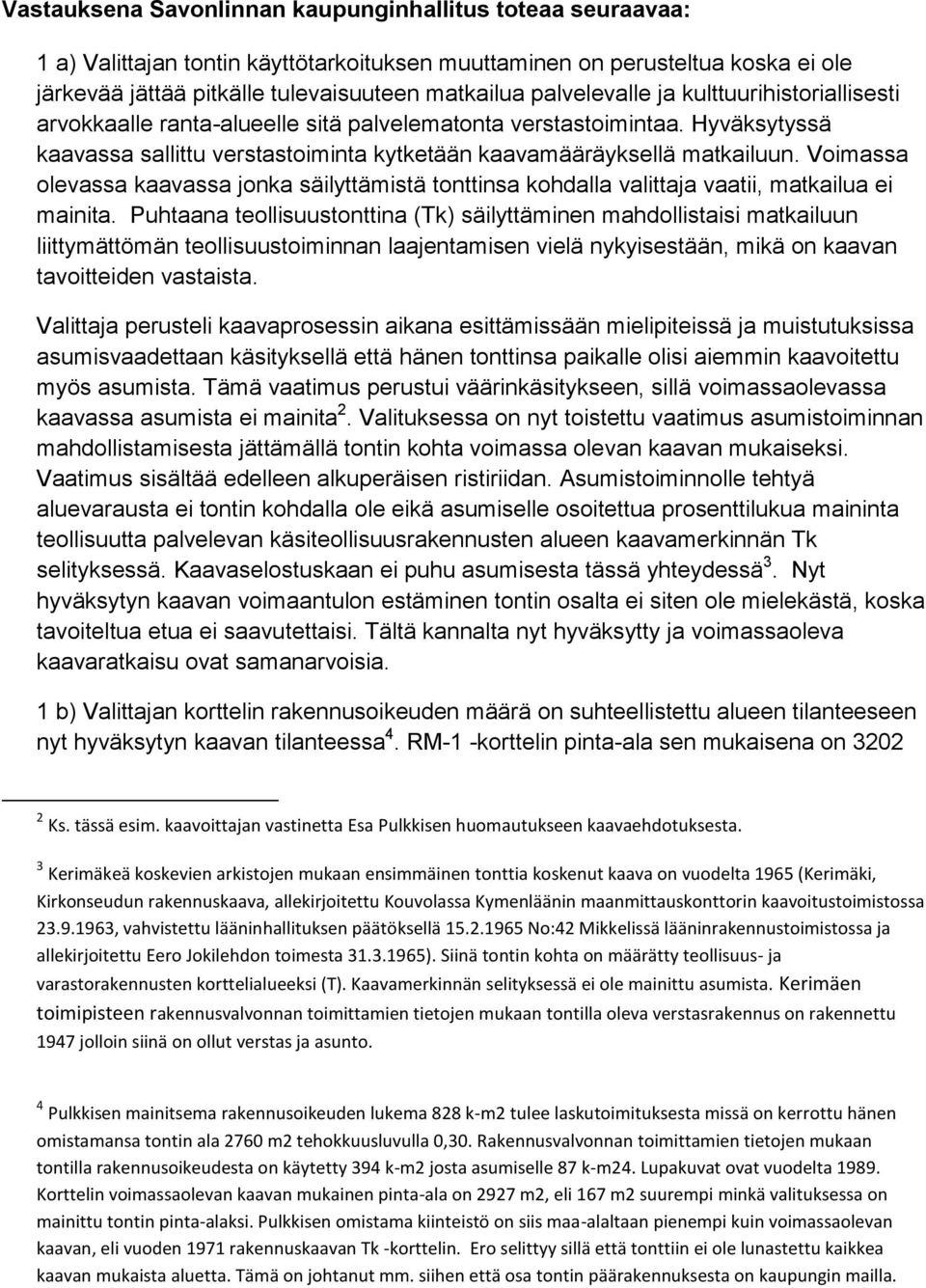 Voimassa olevassa kaavassa jonka säilyttämistä tonttinsa kohdalla valittaja vaatii, matkailua ei mainita.