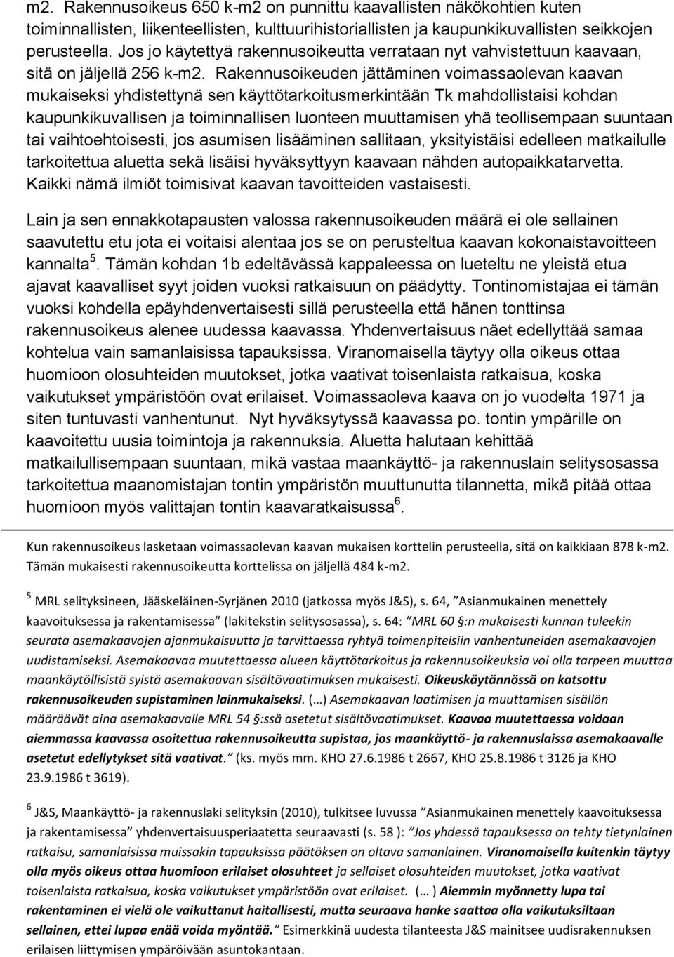 Rakennusoikeuden jättäminen voimassaolevan kaavan mukaiseksi yhdistettynä sen käyttötarkoitusmerkintään Tk mahdollistaisi kohdan kaupunkikuvallisen ja toiminnallisen luonteen muuttamisen yhä