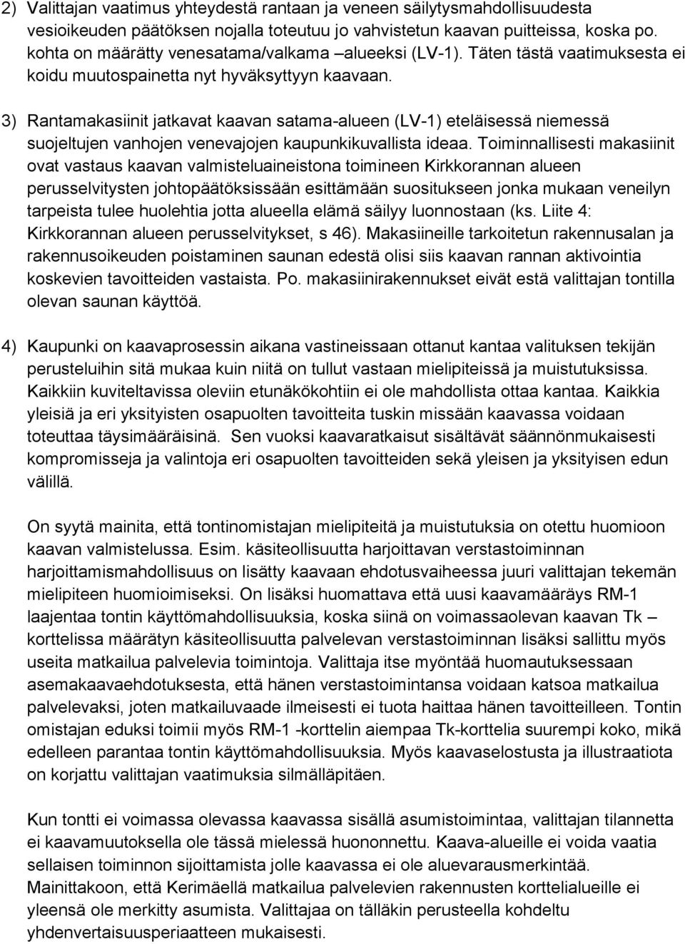 3) Rantamakasiinit jatkavat kaavan satama-alueen (LV-1) eteläisessä niemessä suojeltujen vanhojen venevajojen kaupunkikuvallista ideaa.