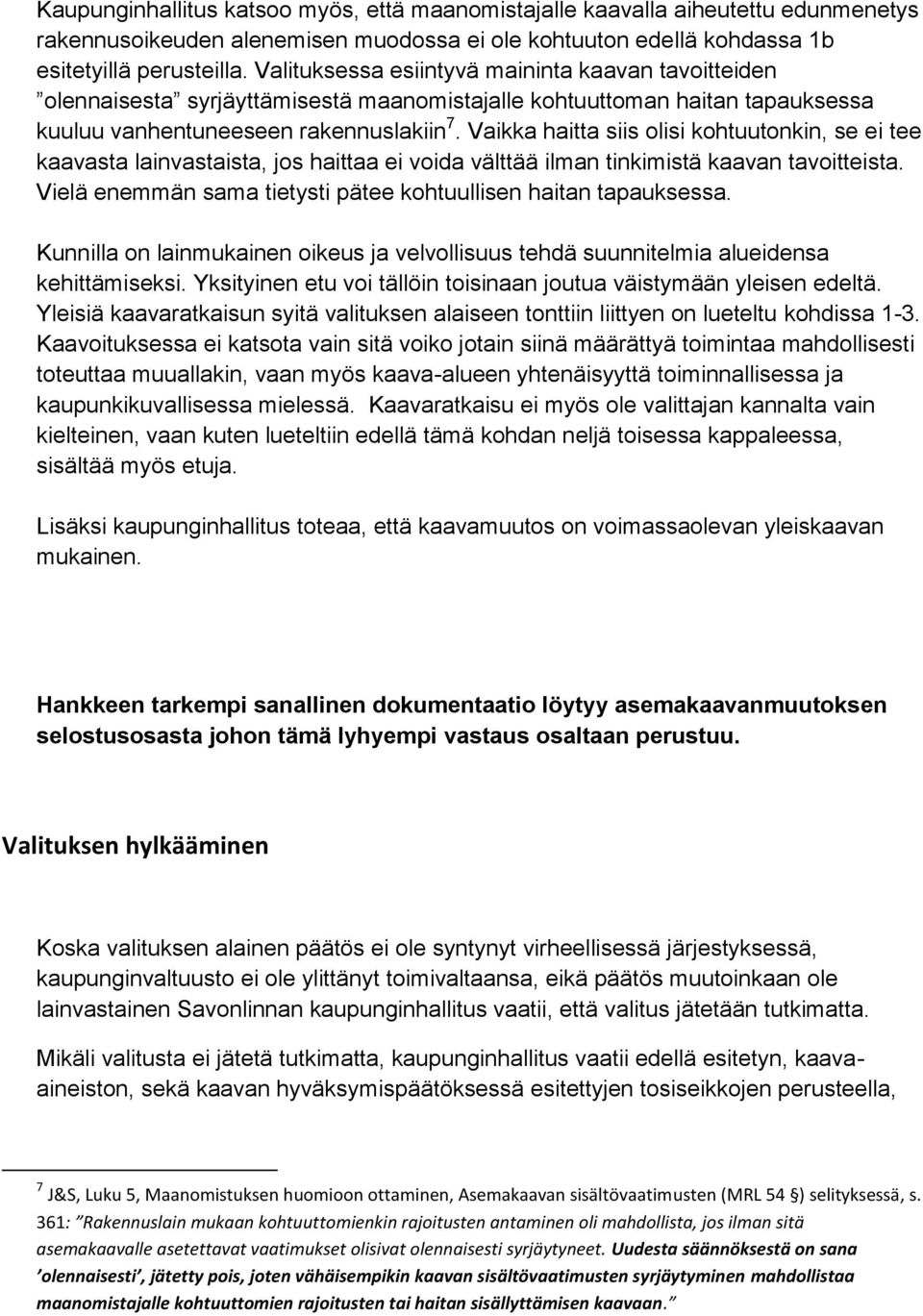 Vaikka haitta siis olisi kohtuutonkin, se ei tee kaavasta lainvastaista, jos haittaa ei voida välttää ilman tinkimistä kaavan tavoitteista.