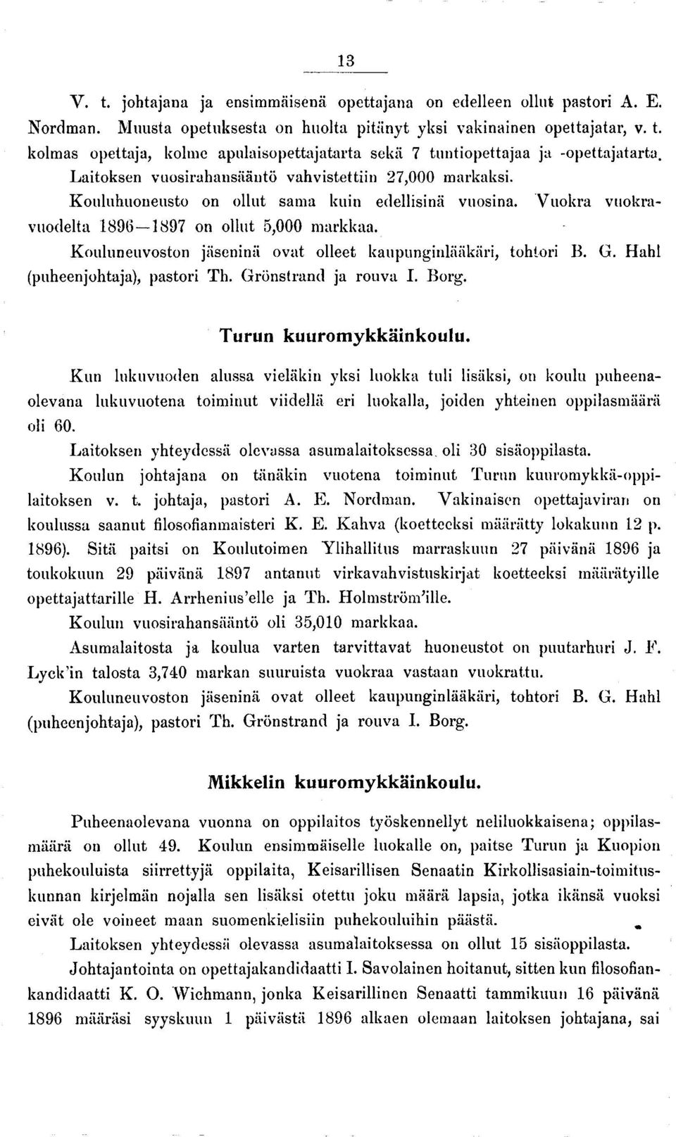 Kouluneuvoston jäseninä ovat olleet kaupunginlääkäri, tohtori B. G. Hahl (puheenjohtaja), pastori Th. Grönstrand ja rouva I. Borg. Turun kuuromykkäinkoulu.