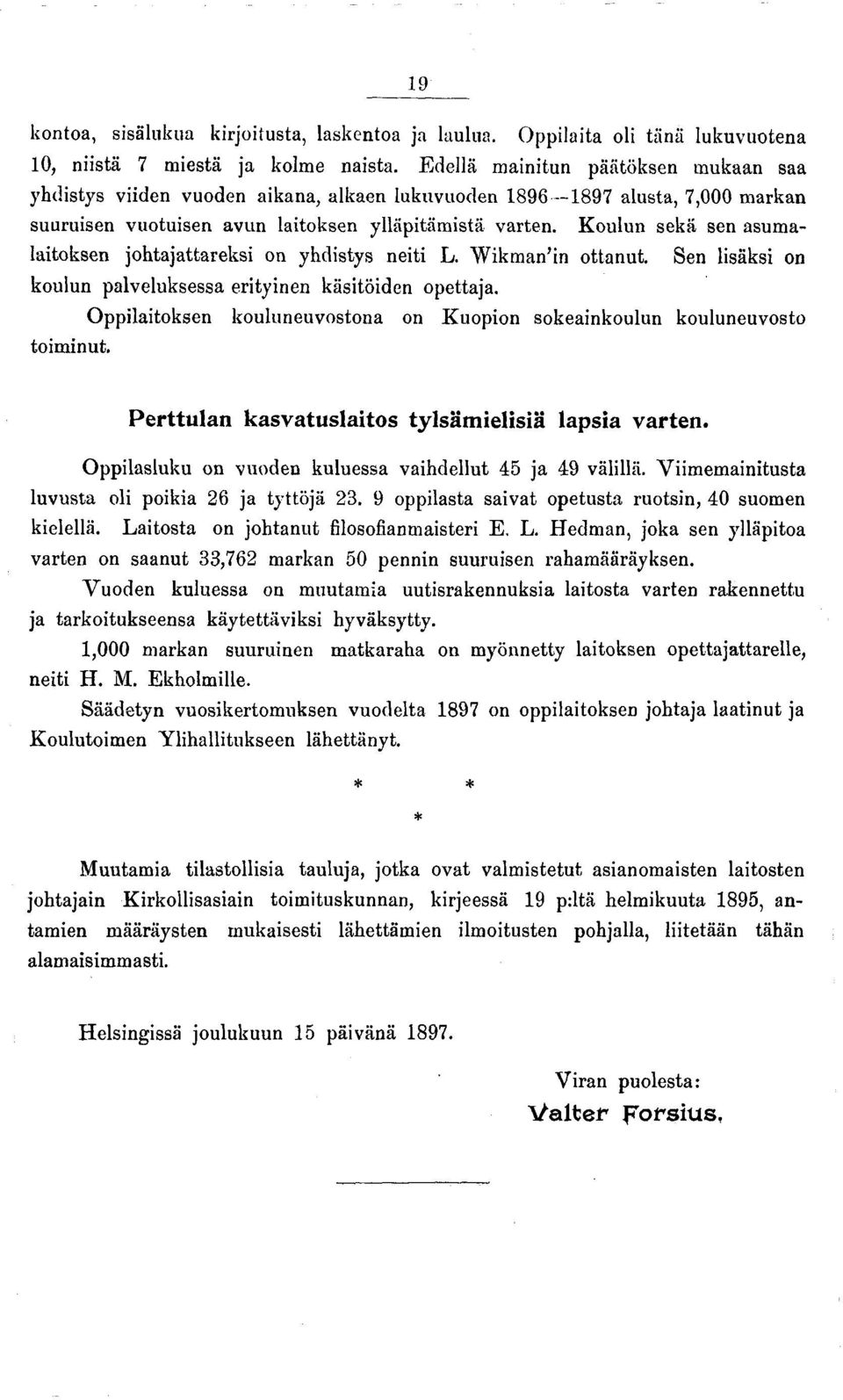 Koulun sekä sen asumalaitoksen johtajattareksi on yhdistys neiti L. Wikman in ottanut. Sen lisäksi on koulun palveluksessa erityinen käsitöiden opettaja.