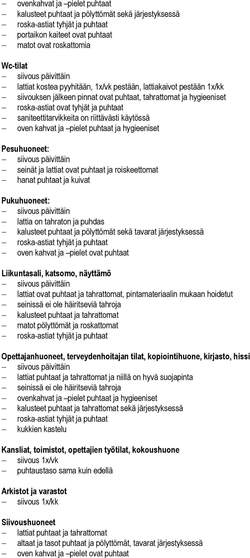 riittävästi käytössä oven kahvat ja pielet puhtaat ja hygieeniset siivous päivittäin seinät ja lattiat ovat puhtaat ja roiskeettomat hanat puhtaat ja kuivat Pukuhuoneet: siivous päivittäin lattia on