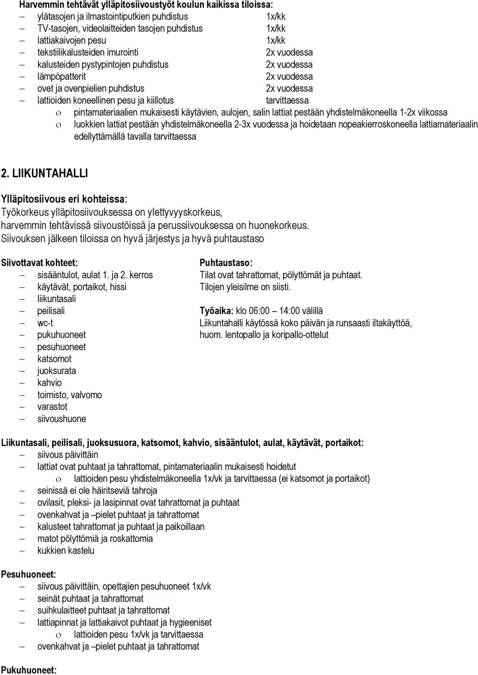 tarvittaessa pintamateriaalien mukaisesti käytävien, aulojen, salin lattiat pestään yhdistelmäkoneella 1-2x viikossa luokkien lattiat pestään yhdistelmäkoneella 2-3x vuodessa ja hoidetaan