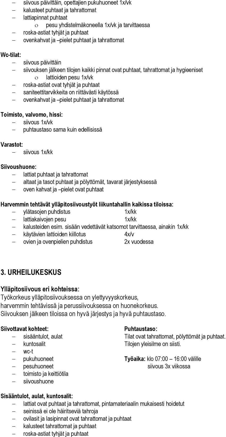 saniteettitarvikkeita on riittävästi käytössä ovenkahvat ja pielet puhtaat ja tahrattomat Toimisto, valvomo, hissi: siivous 1x/vk puhtaustaso sama kuin edellisissä Varastot: siivous 1x/kk