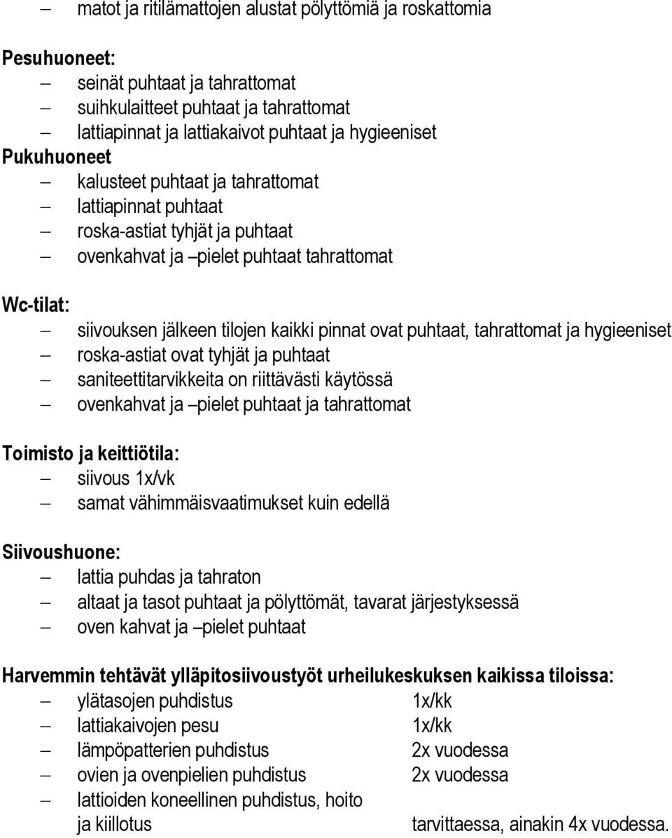 hygieeniset roska-astiat ovat tyhjät ja puhtaat saniteettitarvikkeita on riittävästi käytössä ovenkahvat ja pielet puhtaat ja tahrattomat Toimisto ja keittiötila: siivous 1x/vk samat